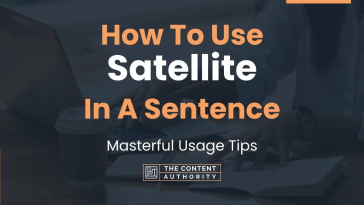 How To Use “Satellite” In A Sentence: Masterful Usage Tips