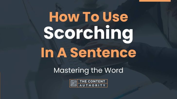 How To Use “Scorching” In A Sentence: Mastering the Word