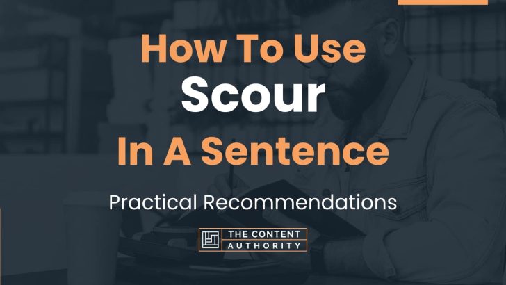How To Use “Scour” In A Sentence: Practical Recommendations