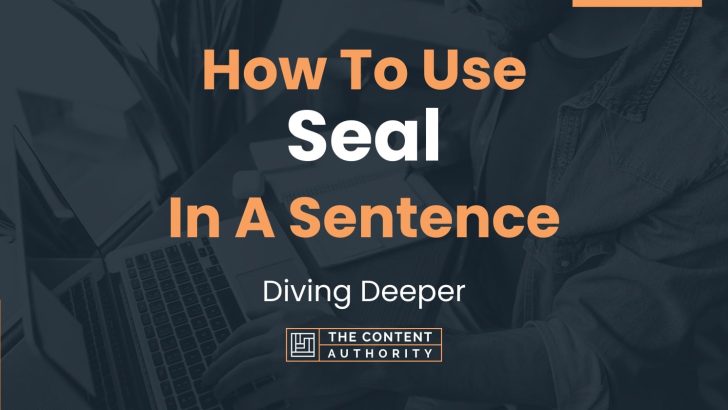 How To Use “Seal” In A Sentence: Diving Deeper