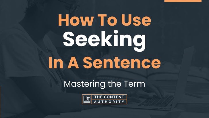 How To Use “Seeking” In A Sentence: Mastering the Term