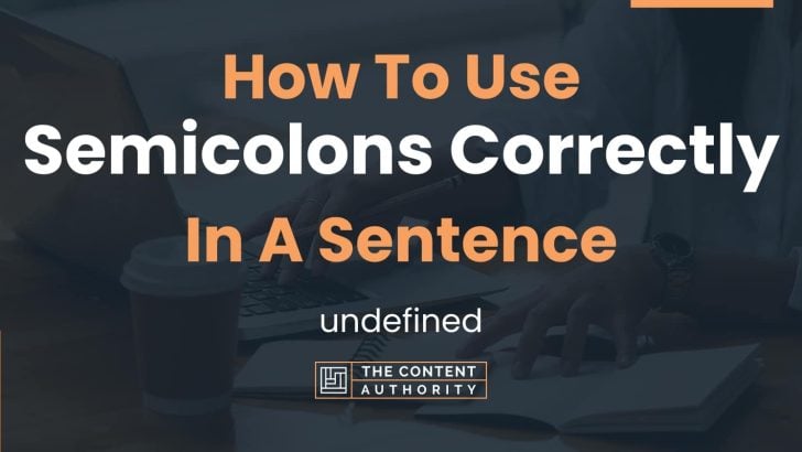 How To Use “Semicolons Correctly” In A Sentence: undefined