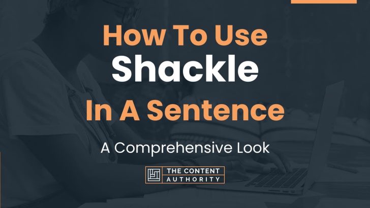 How To Use “Shackle” In A Sentence: A Comprehensive Look