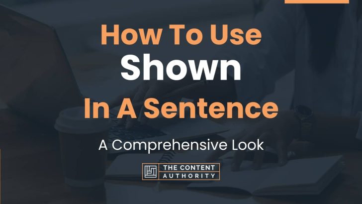 How To Use “Shown” In A Sentence: A Comprehensive Look