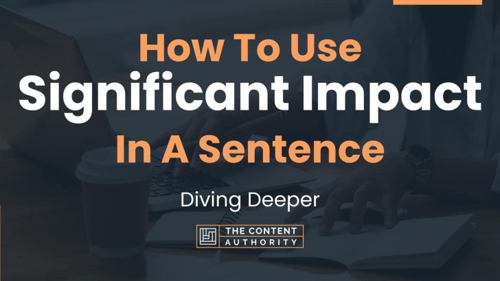How To Use “Significant Impact” In A Sentence: Diving Deeper