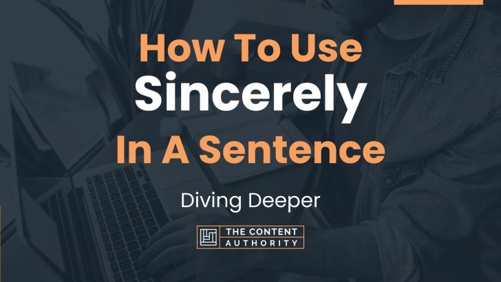 How To Use “Sincerely” In A Sentence: Diving Deeper