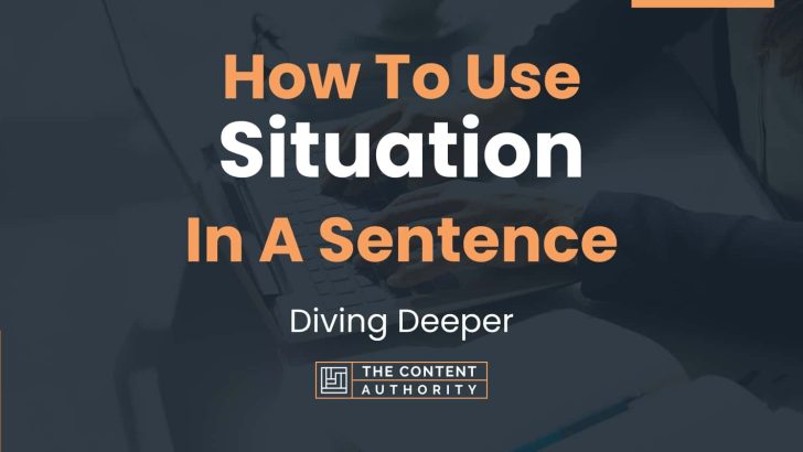 How To Use “Situation” In A Sentence: Diving Deeper