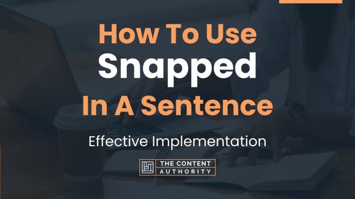 How To Use “Snapped” In A Sentence: Effective Implementation