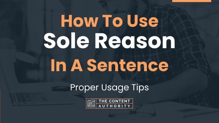 How To Use “Sole Reason” In A Sentence: Proper Usage Tips