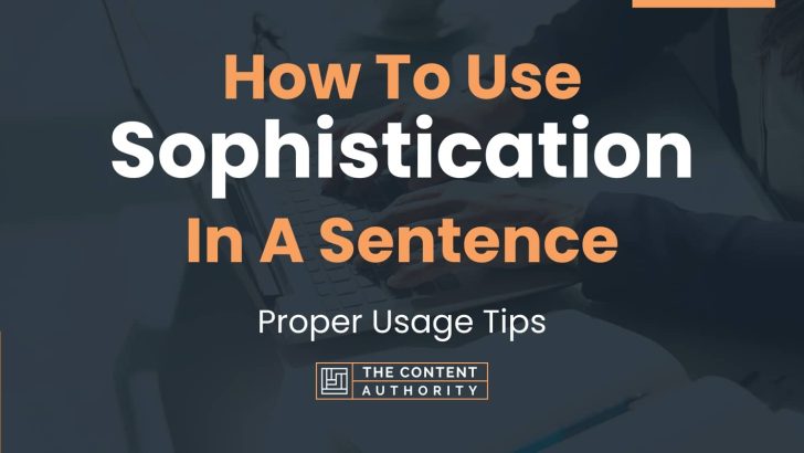 How To Use “Sophistication” In A Sentence: Proper Usage Tips