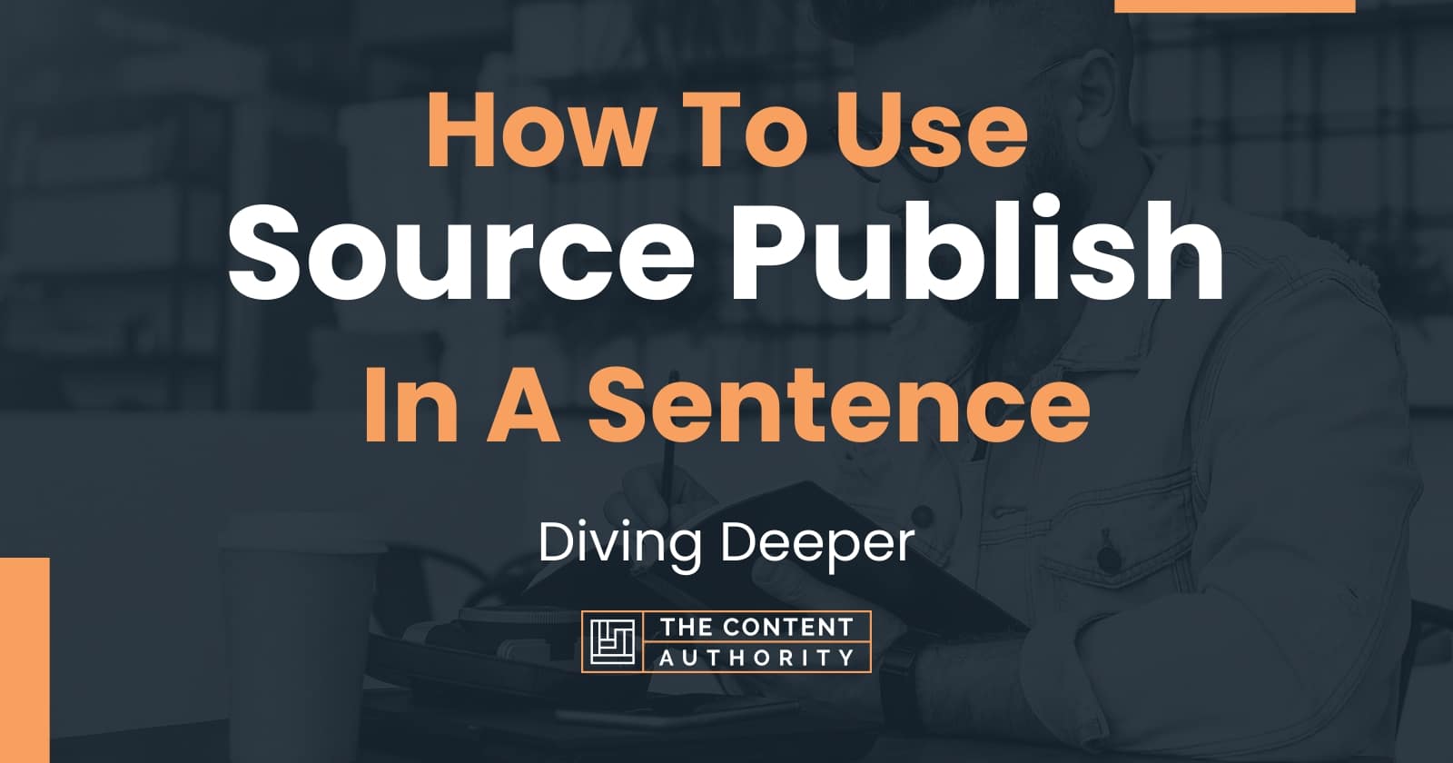 how-to-use-source-publish-in-a-sentence-diving-deeper