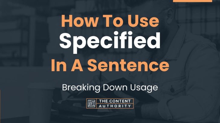 How To Use “Specified” In A Sentence: Breaking Down Usage
