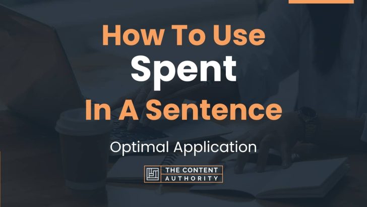 How To Use “Spent” In A Sentence: Optimal Application