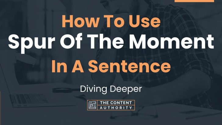 How To Use “Spur Of The Moment” In A Sentence: Diving Deeper