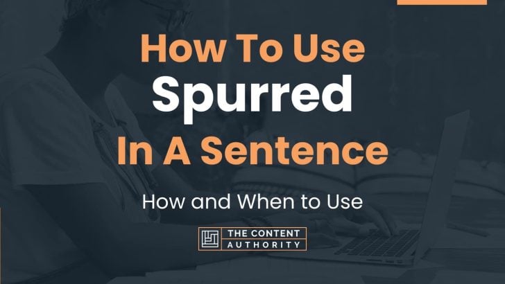 How To Use “Spurred” In A Sentence: How and When to Use