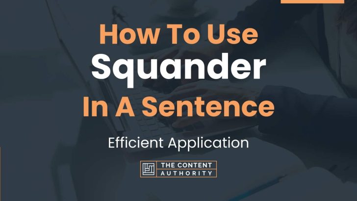 How To Use “Squander” In A Sentence: Efficient Application