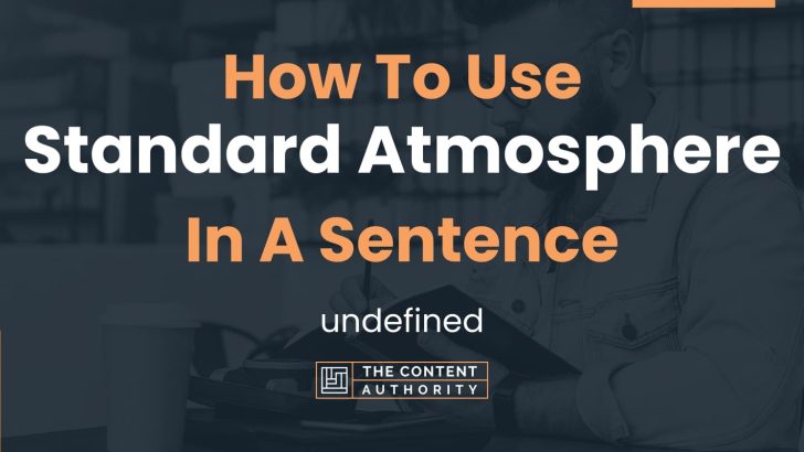 How To Use “Standard Atmosphere” In A Sentence: undefined