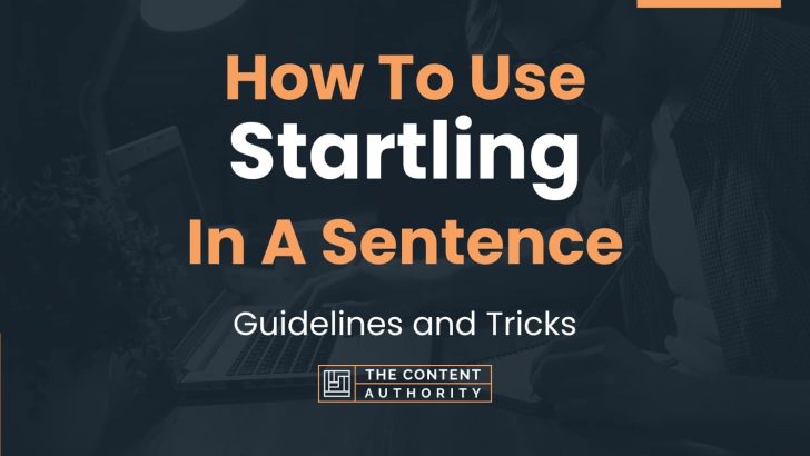 How To Use “Startling” In A Sentence: Guidelines and Tricks