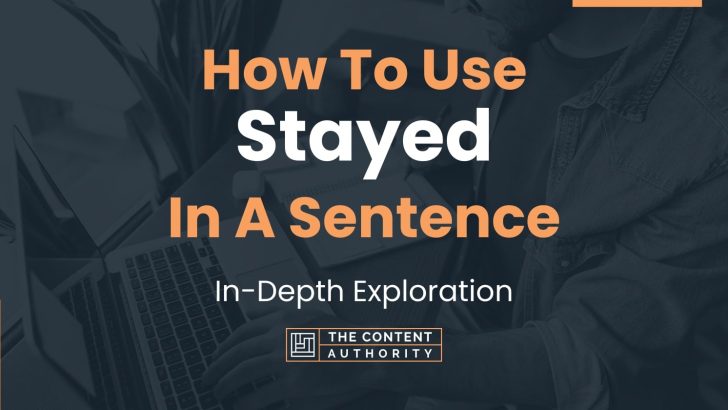 How To Use “Stayed” In A Sentence: In-Depth Exploration