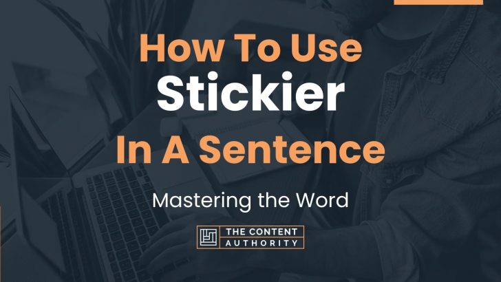 How To Use “Stickier” In A Sentence: Mastering the Word