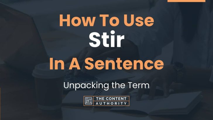 How To Use “Stir” In A Sentence: Unpacking the Term