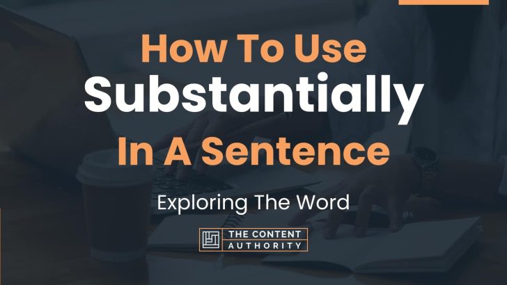How To Use “Substantially” In A Sentence: Exploring The Word