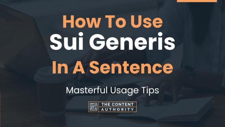 How To Use “Sui Generis” In A Sentence: Masterful Usage Tips