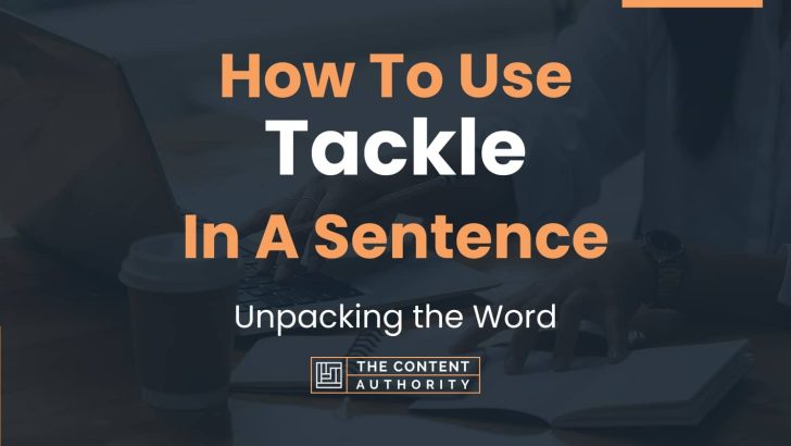 How To Use “Tackle” In A Sentence: Unpacking the Word