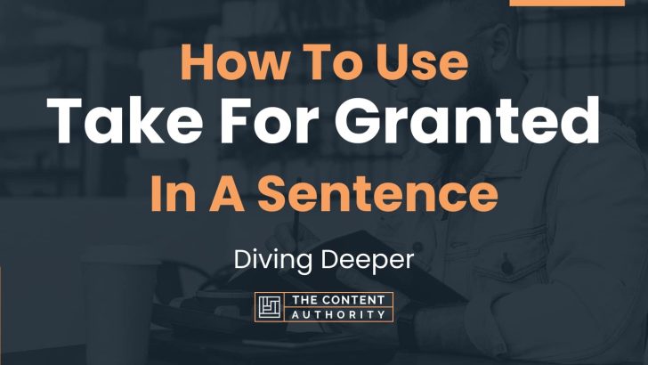 How To Use “Take For Granted” In A Sentence: Diving Deeper