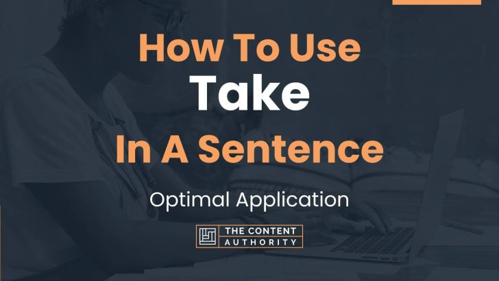 How To Use “Take” In A Sentence: Optimal Application