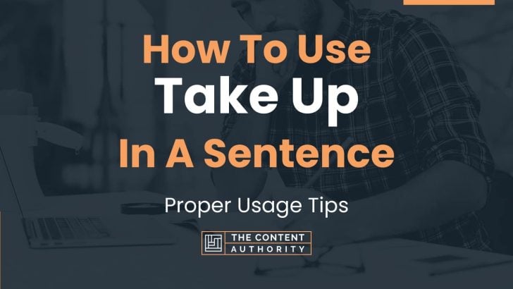 How To Use “Take Up” In A Sentence: Proper Usage Tips