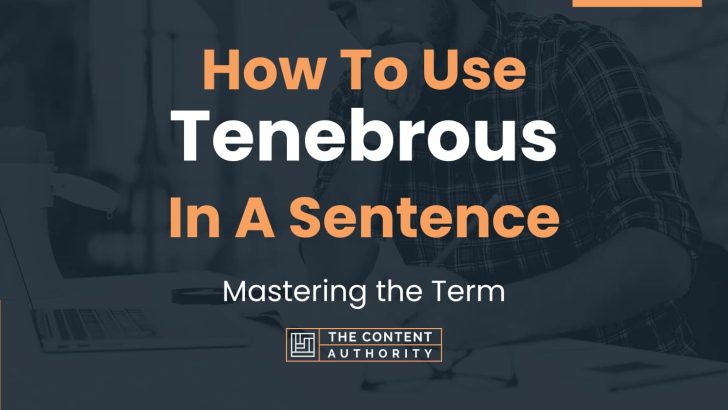 How To Use “Tenebrous” In A Sentence: Mastering the Term