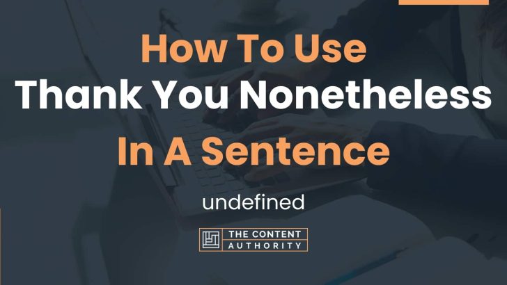 How To Use “Thank You Nonetheless” In A Sentence: undefined