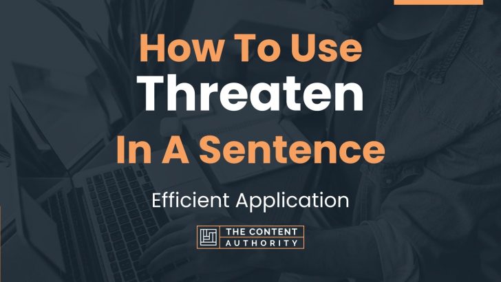 How To Use “Threaten” In A Sentence: Efficient Application