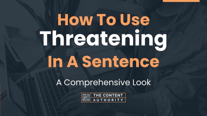 How To Use “Threatening” In A Sentence: A Comprehensive Look