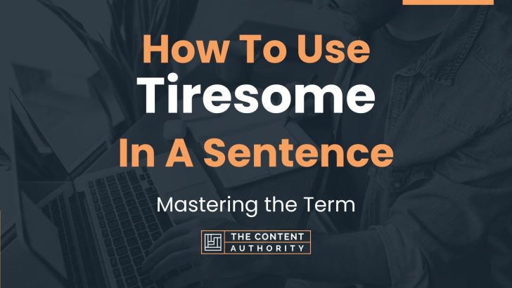 How To Use “Tiresome” In A Sentence: Mastering the Term