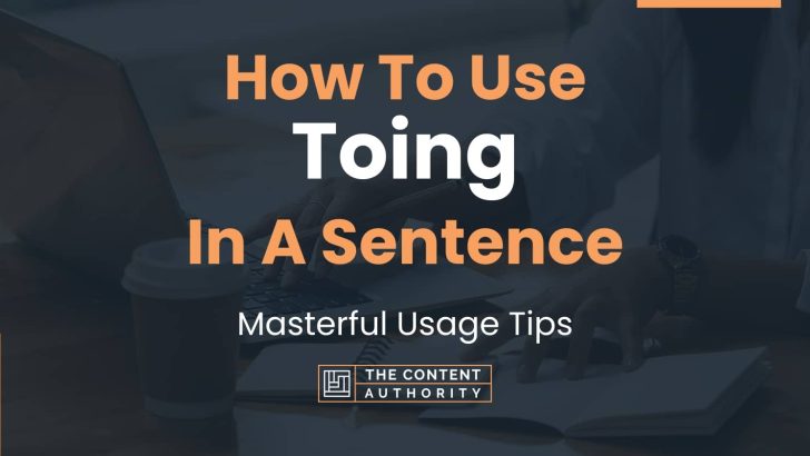 How To Use “Toing” In A Sentence: Masterful Usage Tips