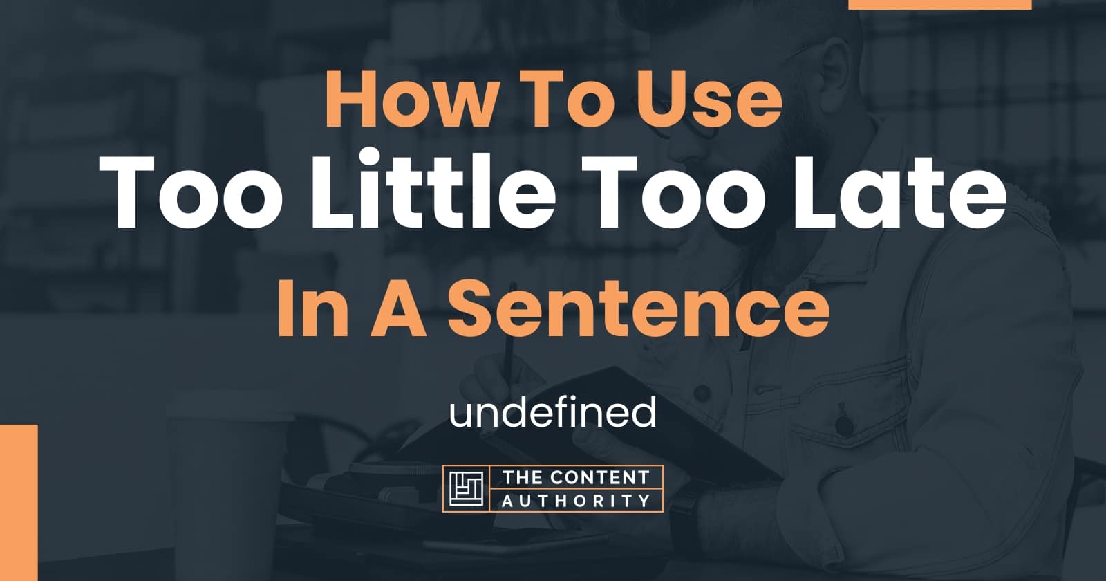 How To Use Too Little Too Late In A Sentence Undefined