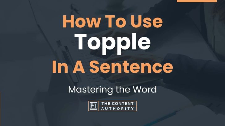 How To Use “Topple” In A Sentence: Mastering the Word