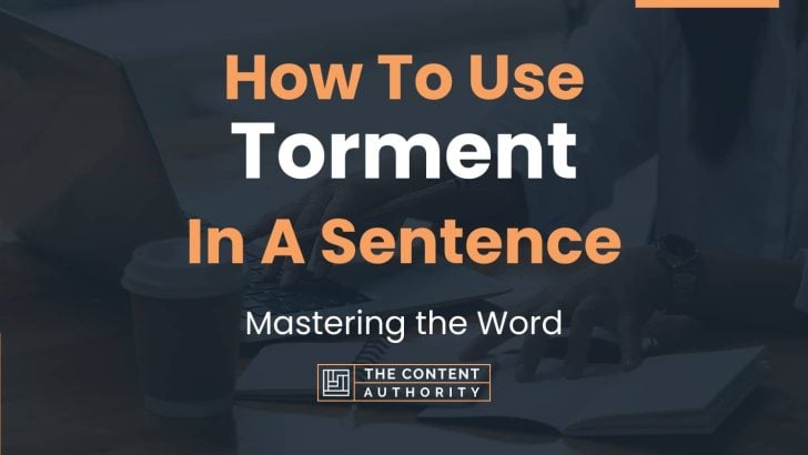 How To Use “Torment” In A Sentence: Mastering the Word