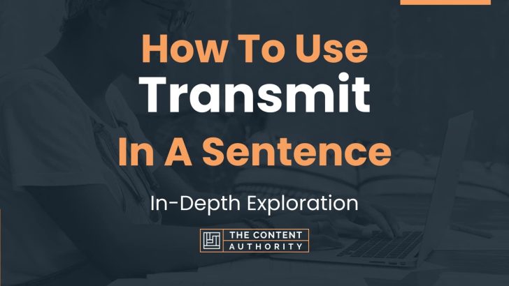 How To Use “Transmit” In A Sentence: In-Depth Exploration