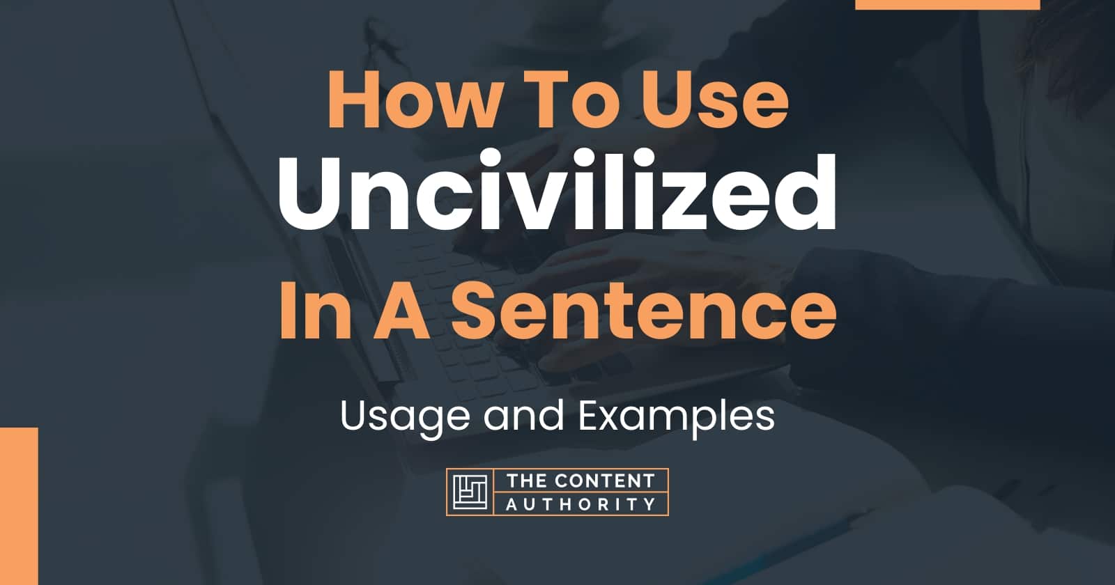 How To Use "Uncivilized" In A Sentence Usage and Examples