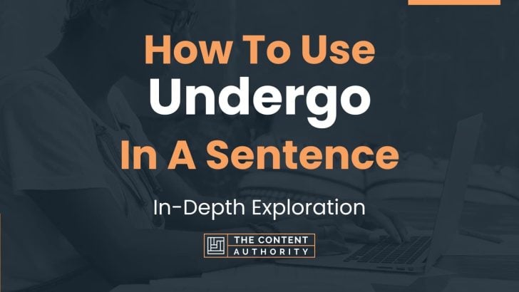 How To Use “Undergo” In A Sentence: In-Depth Exploration