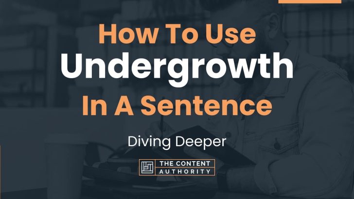 How To Use “Undergrowth” In A Sentence: Diving Deeper
