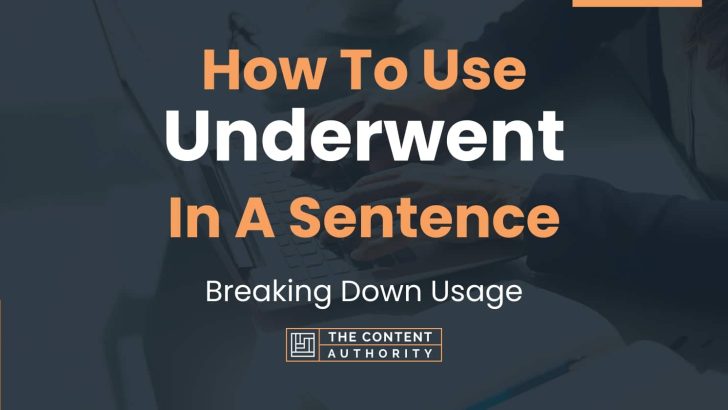 How To Use “Underwent” In A Sentence: Breaking Down Usage