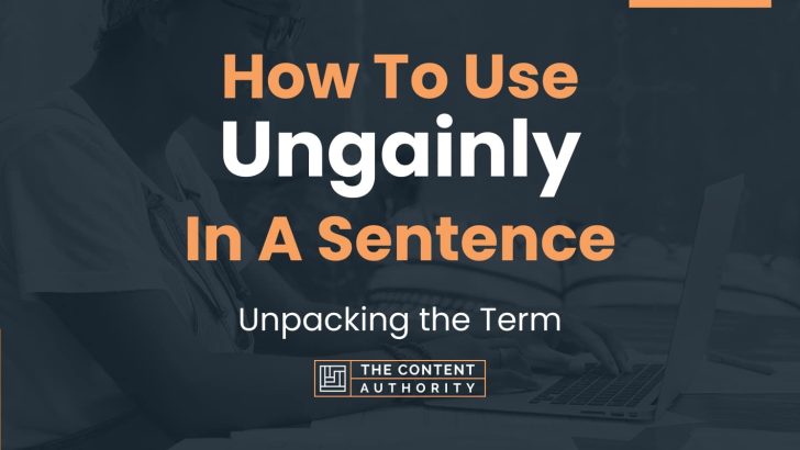 How To Use “Ungainly” In A Sentence: Unpacking the Term