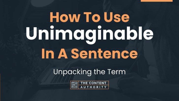 How To Use “Unimaginable” In A Sentence: Unpacking the Term