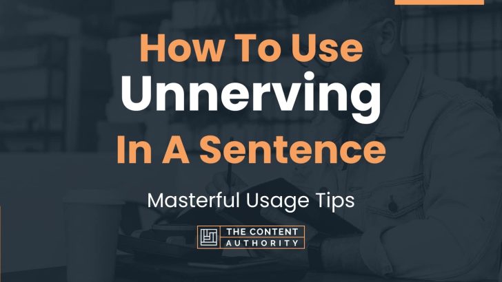 How To Use “Unnerving” In A Sentence: Masterful Usage Tips