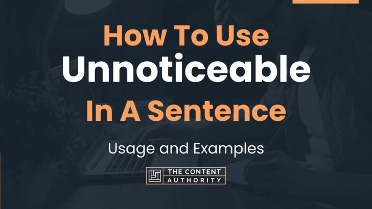 How To Use “Unnoticeable” In A Sentence: Usage and Examples