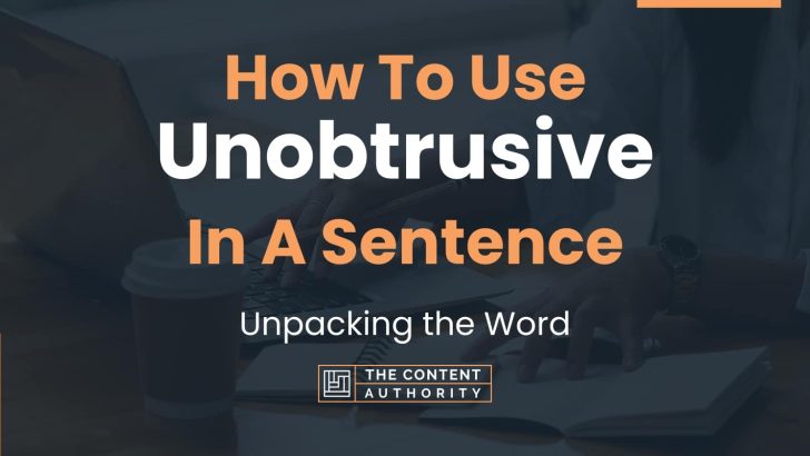 How To Use “Unobtrusive” In A Sentence: Unpacking the Word